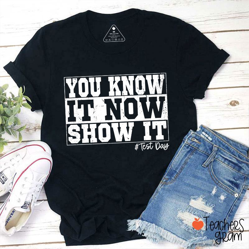 You Know It Now Show It Teacher T-Shirt