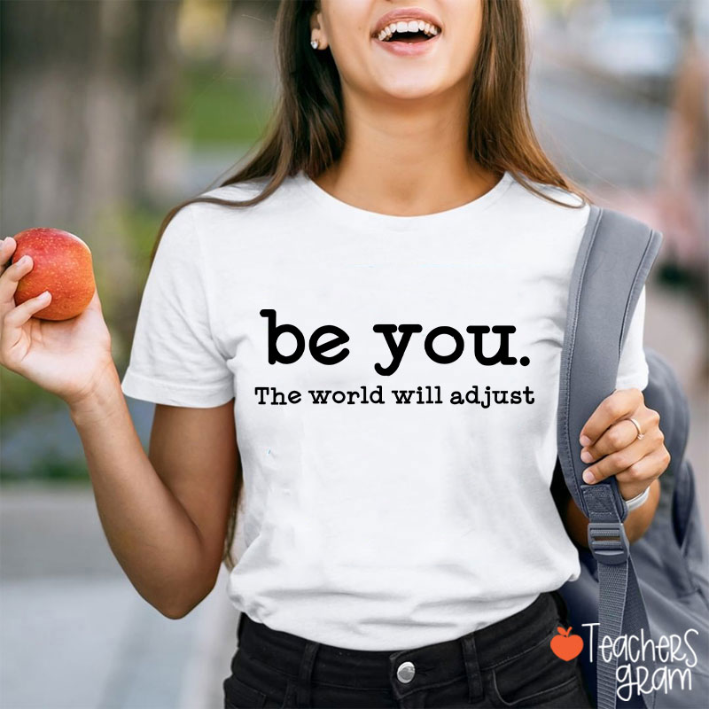 Be You The World Will Adjust Teacher T-Shirt