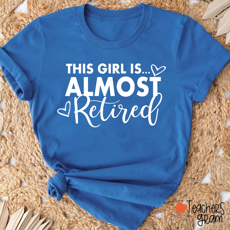 This Girl Is Almost Retired Teacher T-Shirt