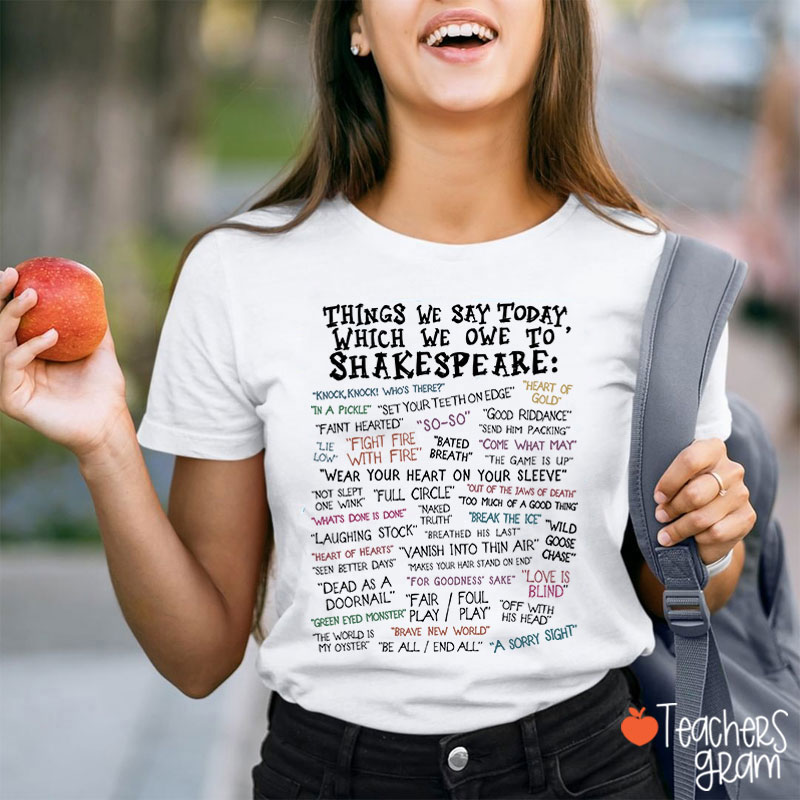Things We Say Today Which We Owe To Shakespeare Teacher T-Shirt