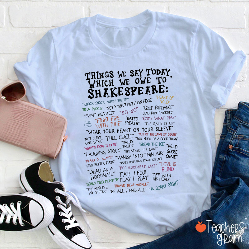 Things We Say Today Which We Owe To Shakespeare Teacher T-Shirt