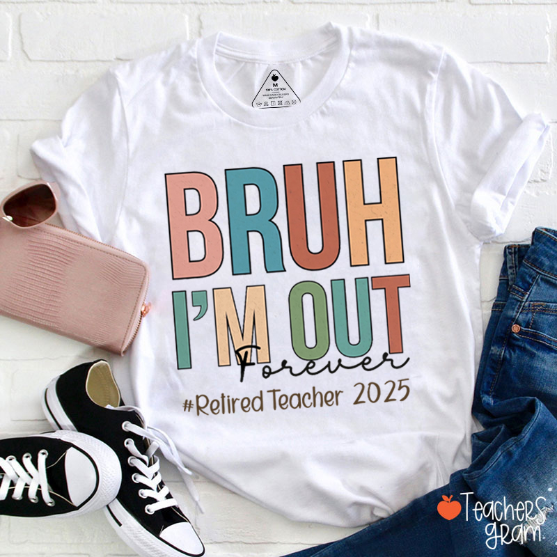 Personalized Bruh I'm Out Forever Retiredteacher Teacher T-Shirt