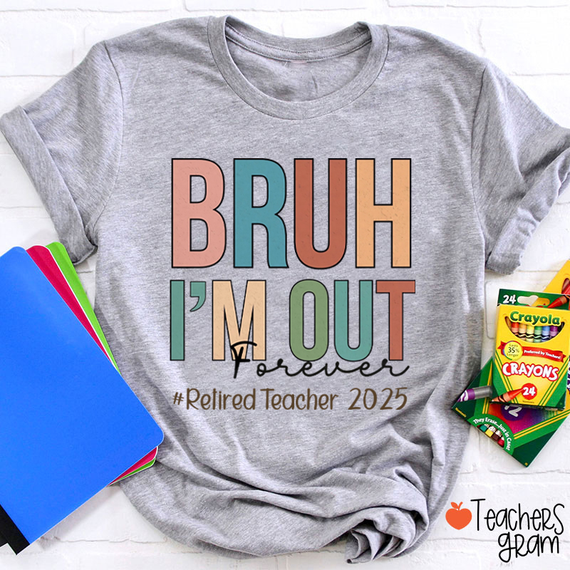 Personalized Bruh I'm Out Forever Retiredteacher Teacher T-Shirt