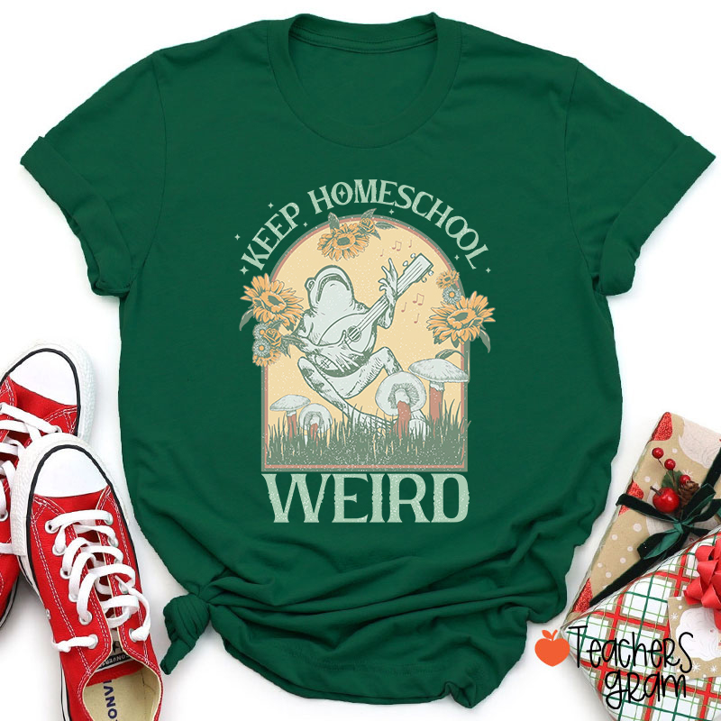 Keep Homeschool Weird Teacher T-Shirt