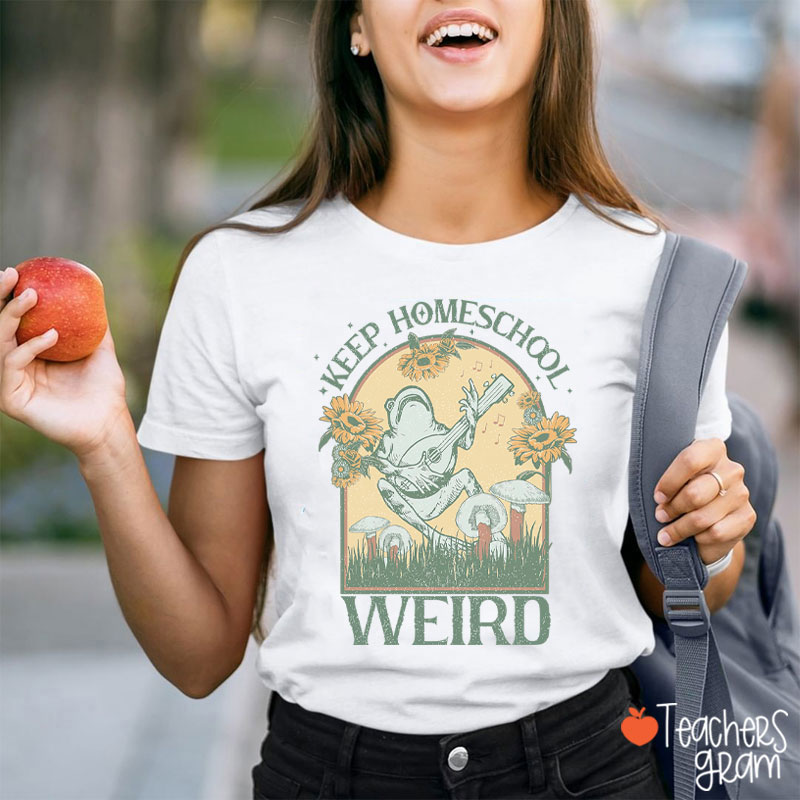 Keep Homeschool Weird Teacher T-Shirt