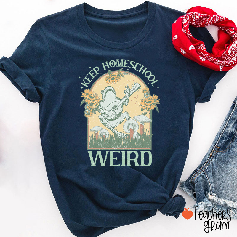 Keep Homeschool Weird Teacher T-Shirt