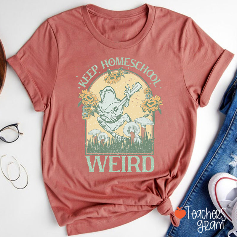 Keep Homeschool Weird Teacher T-Shirt