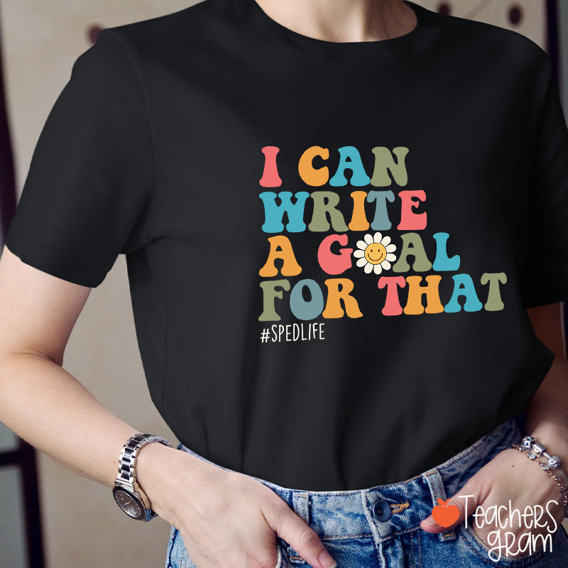 I Can Write A Goal For That Teacher T-Shirt