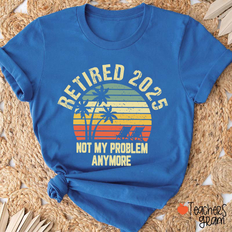 Personalized Retired Not My Problem Anymore Teacher T-Shirt