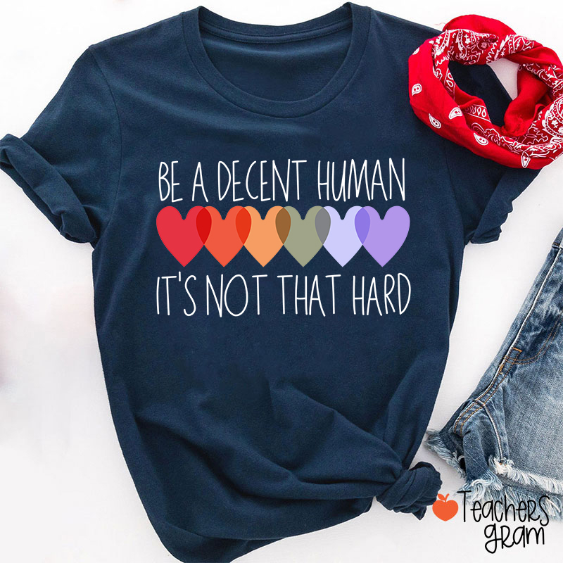 Be A Decent Human It's Not That Hard Teacher T-Shirt