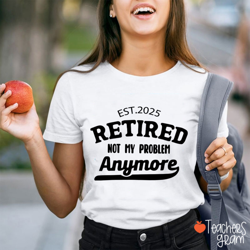 Personalized Retired Not My Problem Anymore Teacher T-Shirt