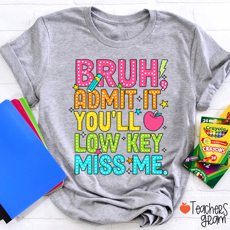 Bruh Admit It You'll Low Key Miss Me Last Day Teacher T-Shirt