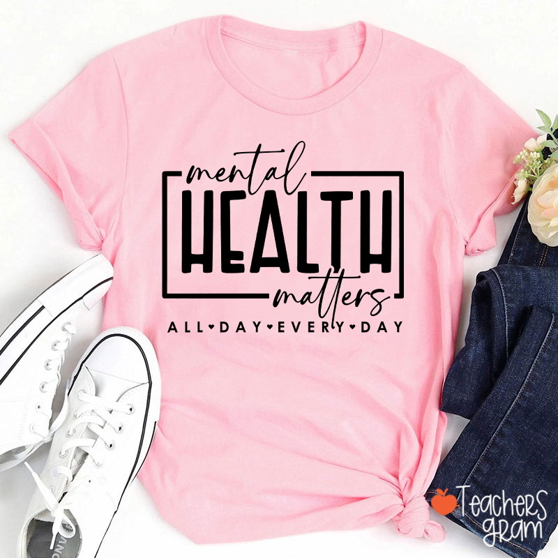 Mental Health Matters All Day Every Day Teacher T-Shirt