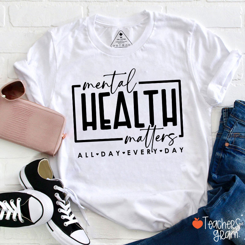 Mental Health Matters All Day Every Day Teacher T-Shirt