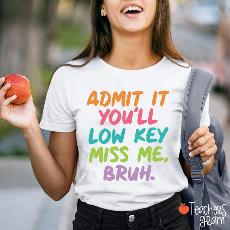 Admit It You'll Low Key Miss Me Bruh Teacher T-Shirt
