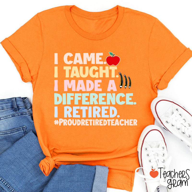 I Came I Taught I Made A Difference I Retired Teacher T-Shirt