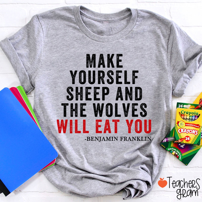 Make Yourself Sheep And The Wolves Will Eat You Teacher T-Shirt