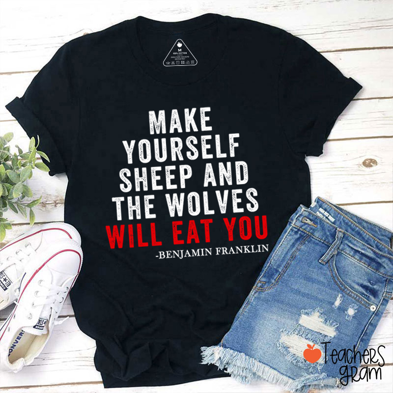 Make Yourself Sheep And The Wolves Will Eat You Teacher T-Shirt