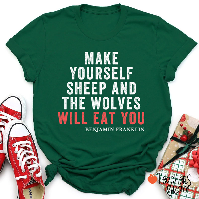 Make Yourself Sheep And The Wolves Will Eat You Teacher T-Shirt