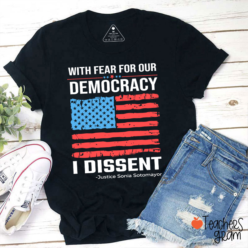 With Fear For Our Democracy I Dissent Teacher T-Shirt