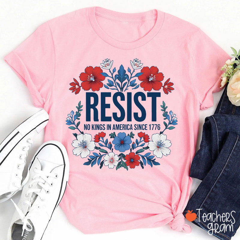 Resist No Kings In America Since 1776 Teacher T-Shirt