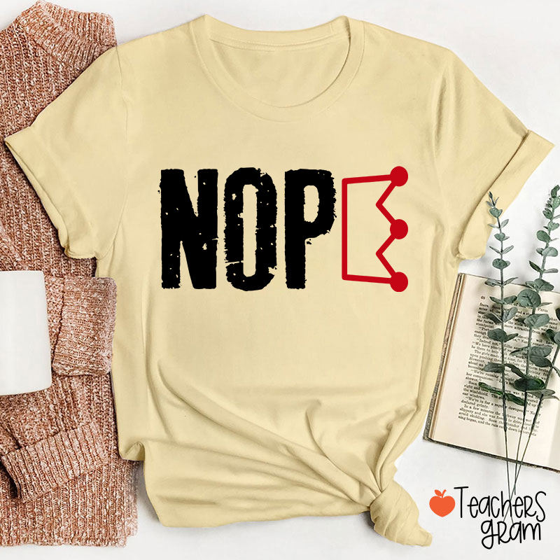 Nope No King Teacher T-Shirt