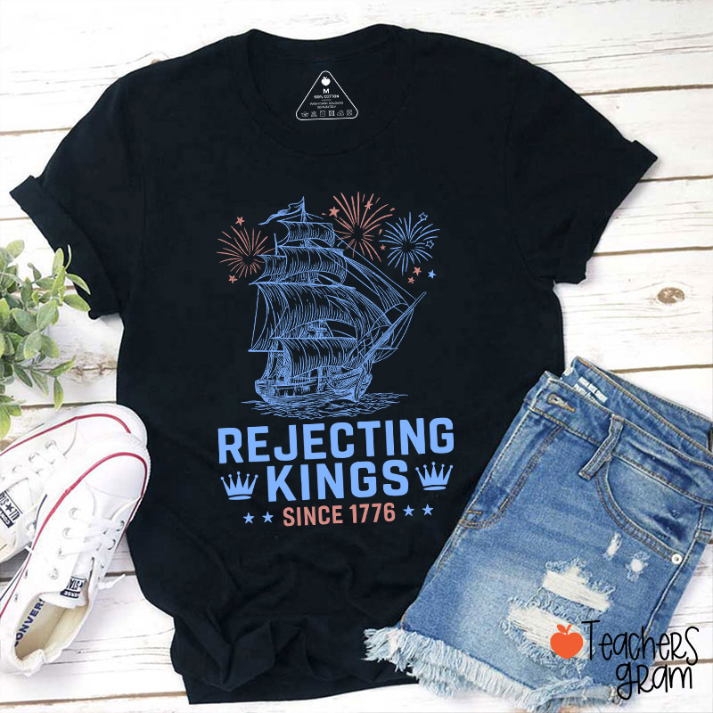 Rejecting Kings Since 1776 Teacher T-Shirt