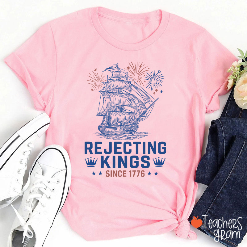Rejecting Kings Since 1776 Teacher T-Shirt