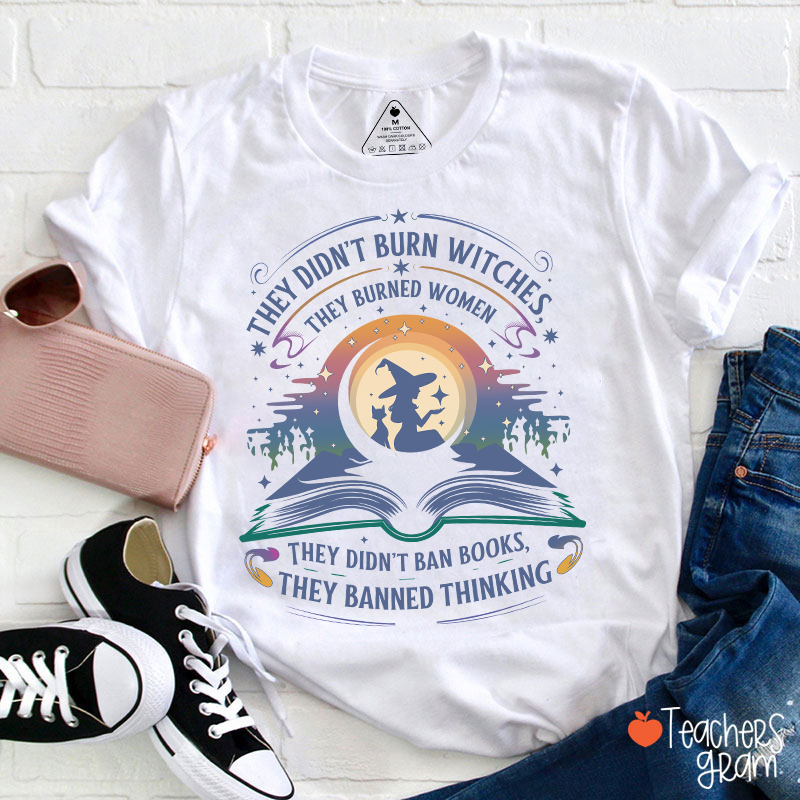They Didn't Burn Witches They Burned Women Teacher T-Shirt