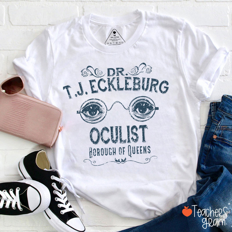 Dr. T.J. Eckleburg Oculist Borough Of Queens Teacher T-Shirt