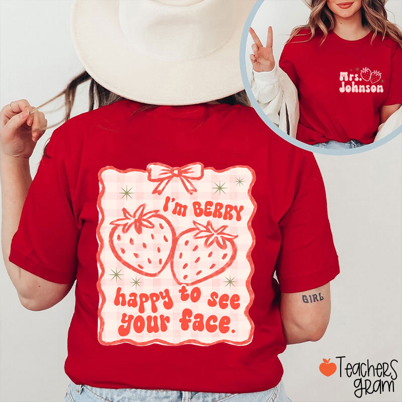 Personalized Name I'm Berry Happy To See Your Face Teacher Two Sided T-Shirt
