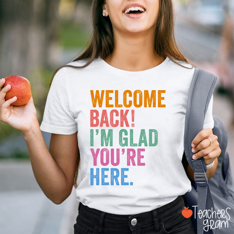 Welcome Back I'm Glad You're Here Teacher T-Shirt