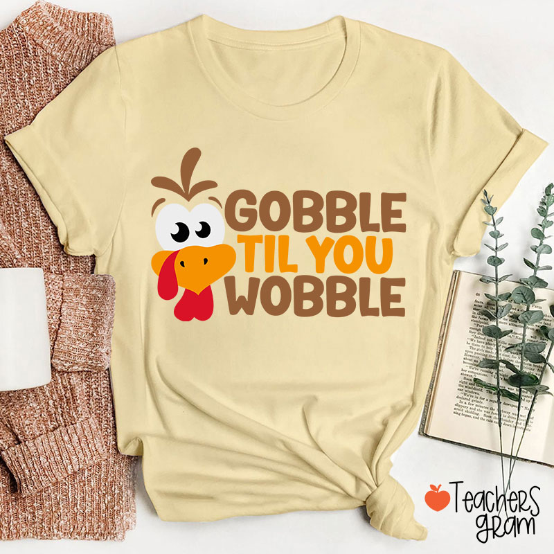 Gobble Til You Wobble Teacher T-Shirt