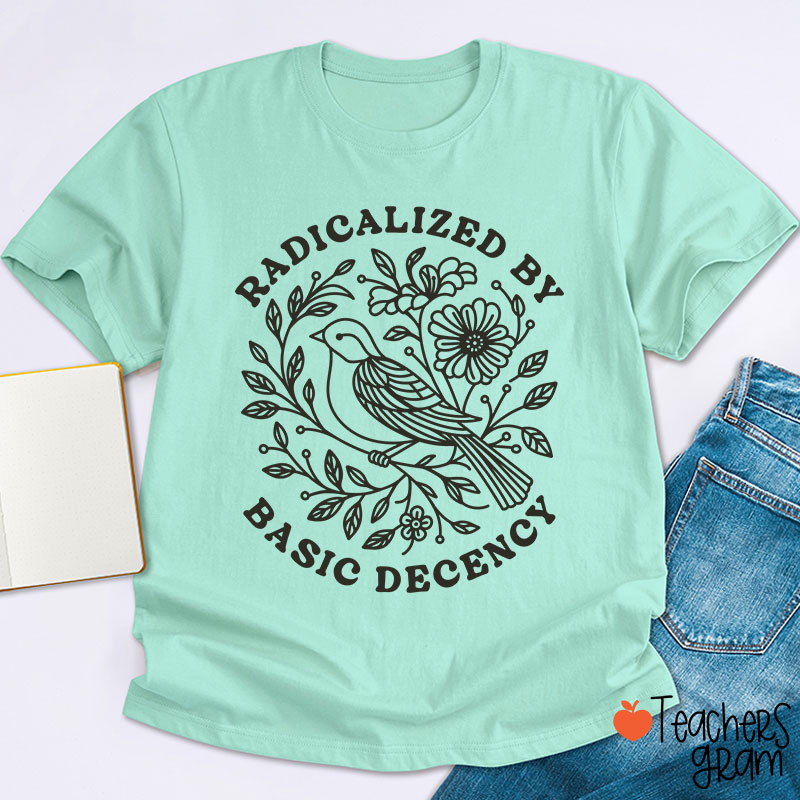 Radicalized By Basic Decency Social Justice Teacher T-Shirt