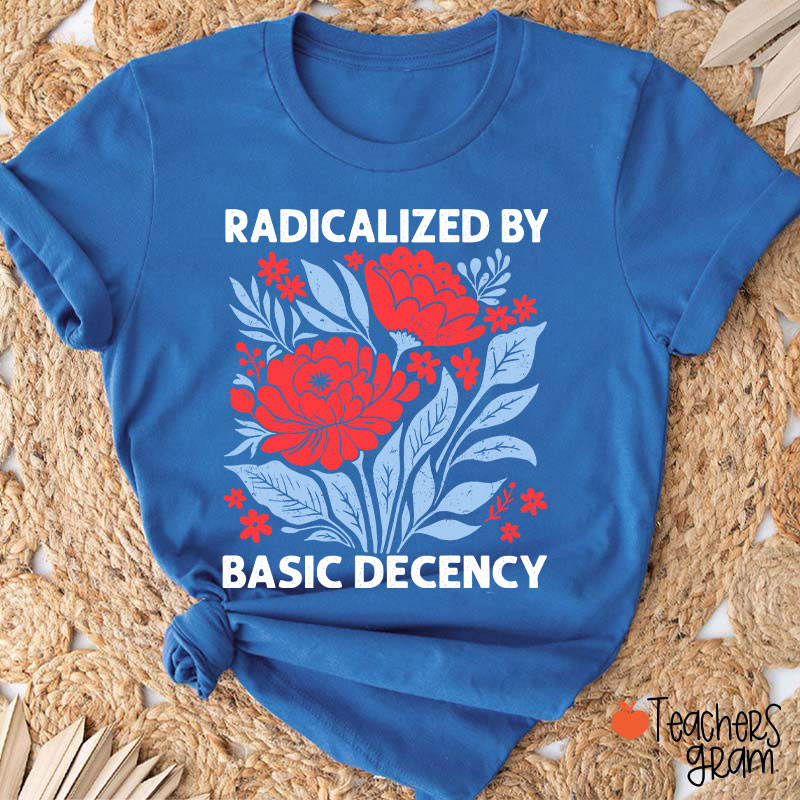 Radicalized By Basic Decency Teacher T-Shirt
