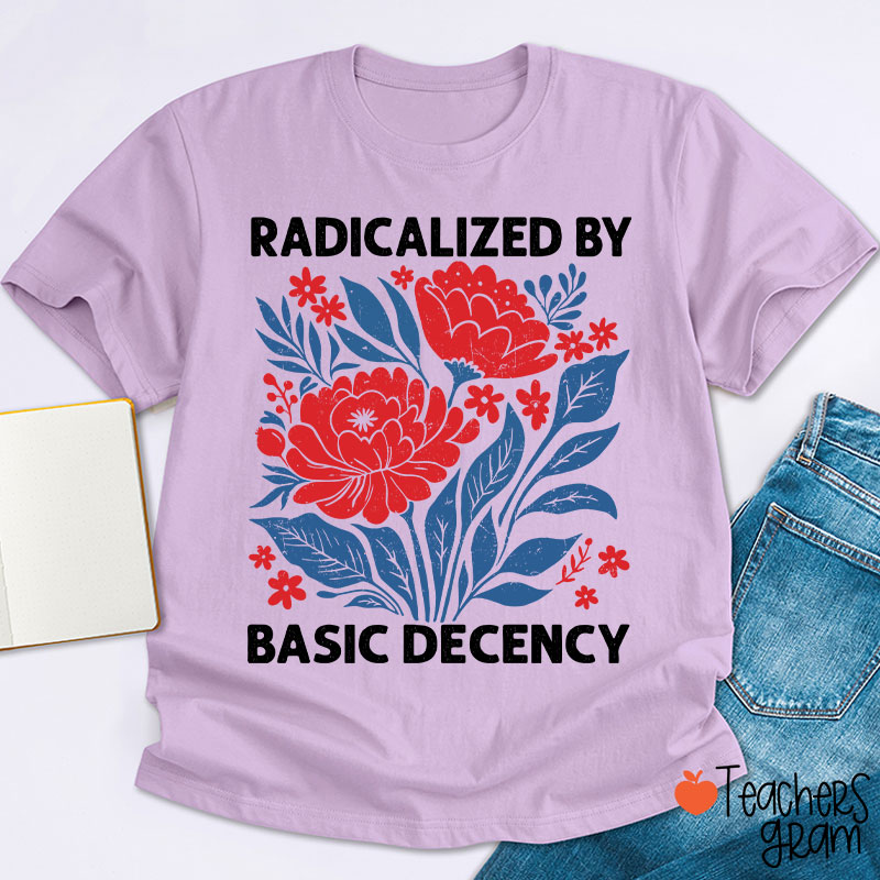 Radicalized By Basic Decency Teacher T-Shirt