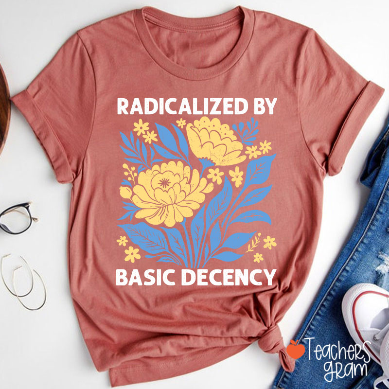 Radicalized By Basic Decency Teacher T-Shirt