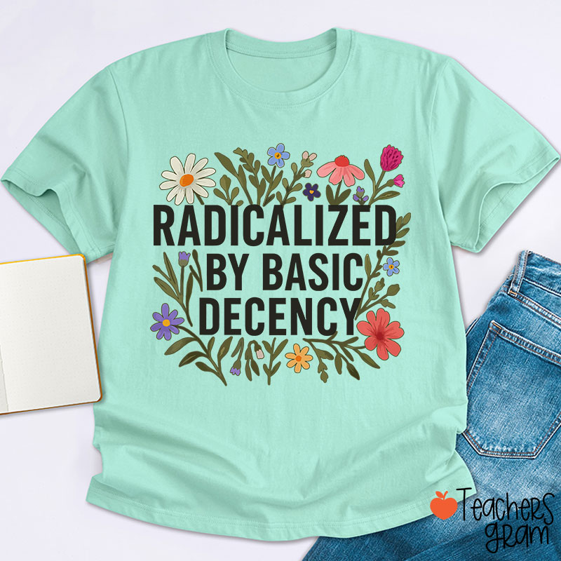 Radicalized By Basic Decency Teacher T-Shirt