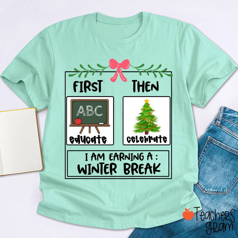 First Educate Then Celebrate I Am Earning A Winter Break Teacher T-Shirt
