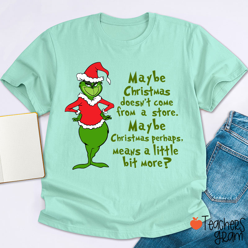 Maybe Christmas He Thought Doesn't Come from a Store Teacher T-Shirt