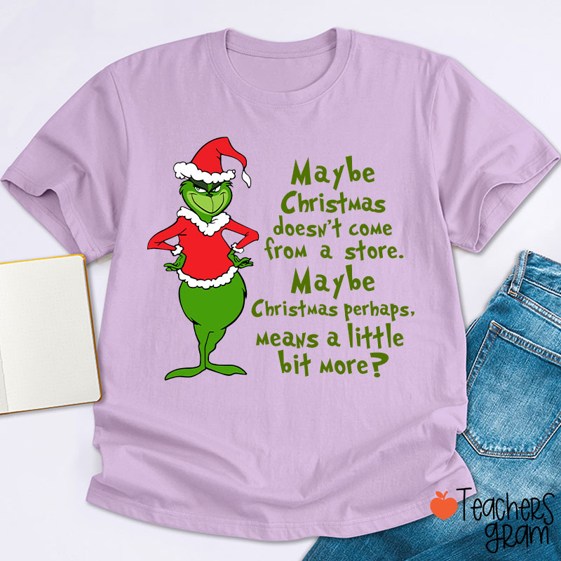 Maybe Christmas He Thought Doesn't Come from a Store Teacher T-Shirt