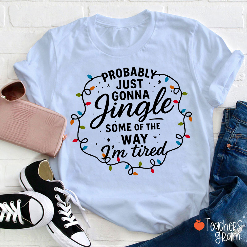 Probably Just Gonna Jingle Christmas Lighs Teacher T-Shirt