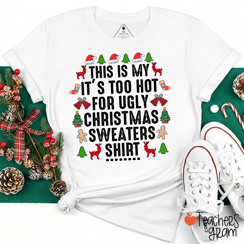 This Is My It's Too Hot For Ugly Chrisrmas Sweaters Shirt Teacher T-Shirt