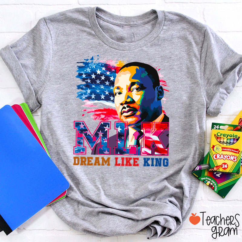Dream Like King Teacher T-Shirt