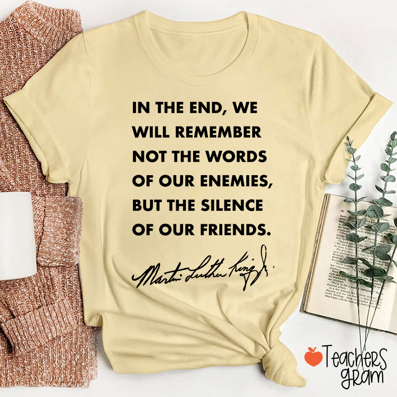 In The End We Will Remember The Silence Of Our Friends Teacher T-Shirt