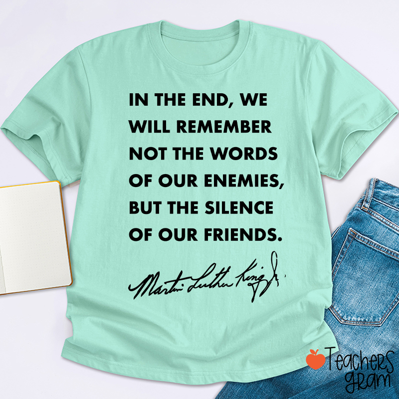 In The End We Will Remember The Silence Of Our Friends Teacher T-Shirt