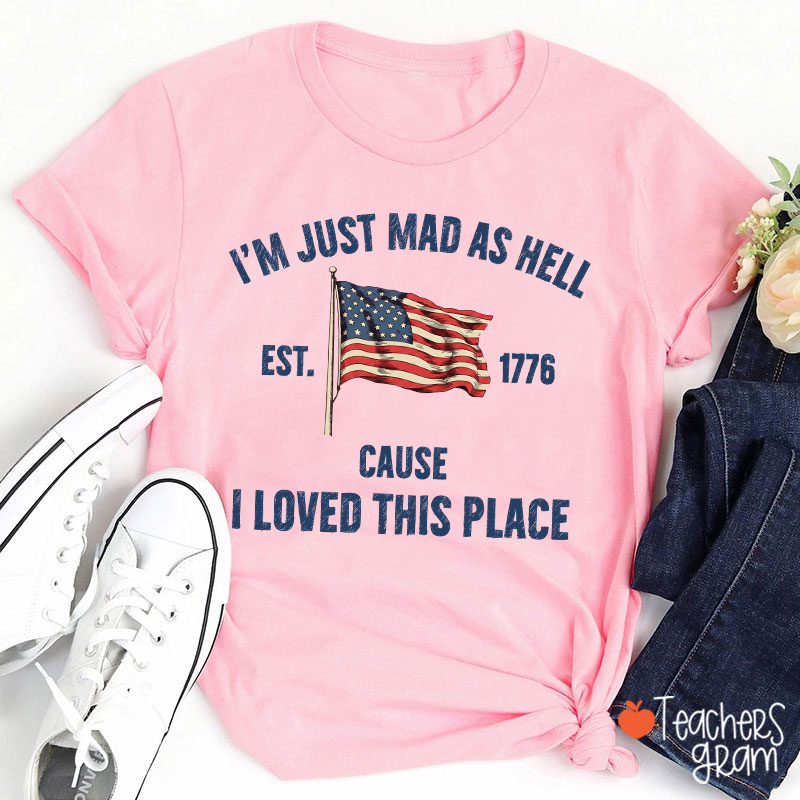 I'm Just Mad As Hell Cause I Loved This Place Teacher T-Shirt