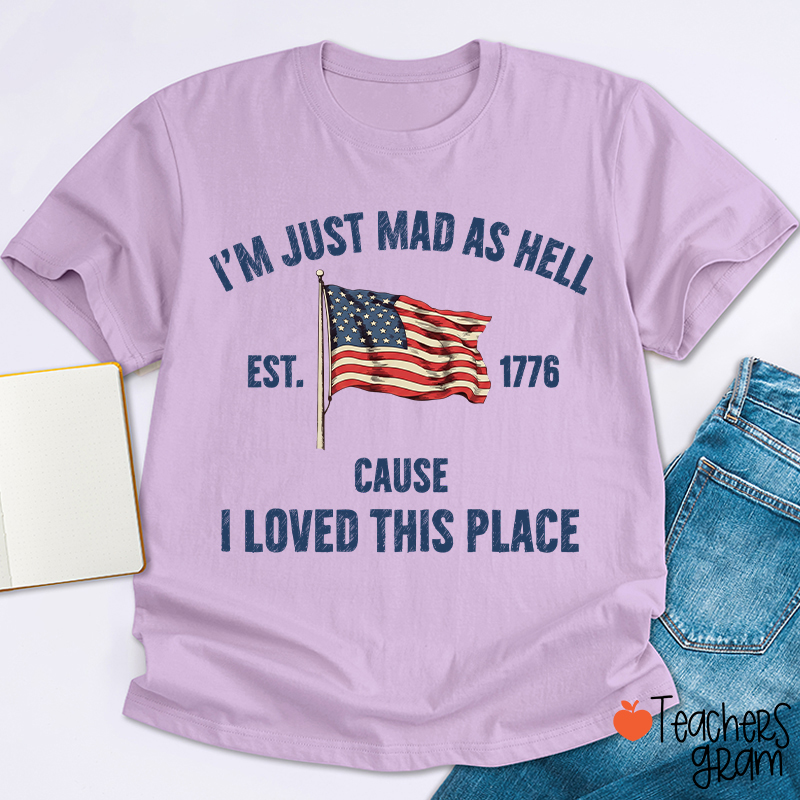 I'm Just Mad As Hell Cause I Loved This Place Teacher T-Shirt