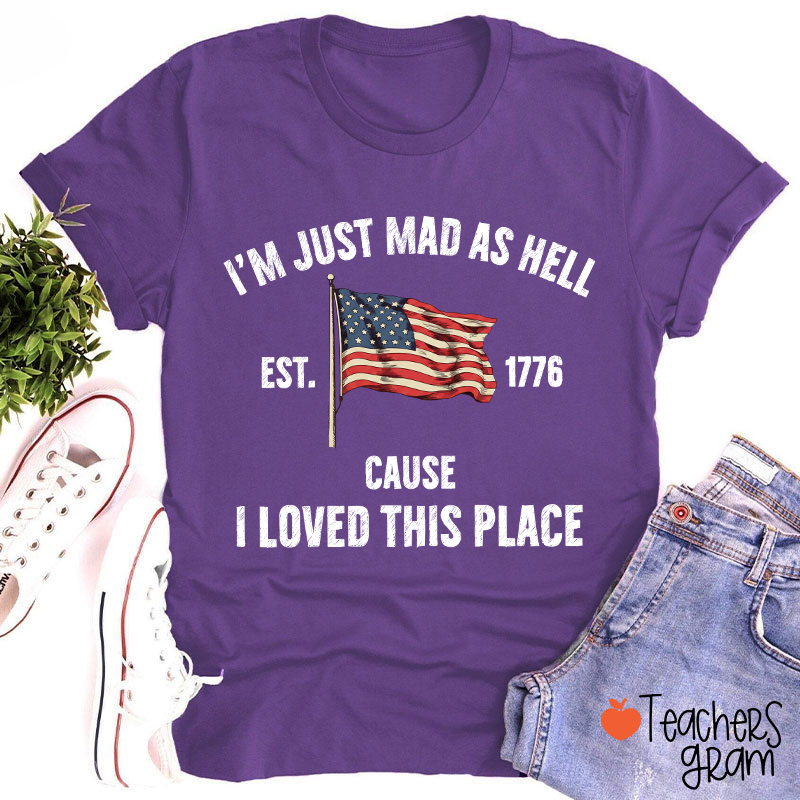 I'm Just Mad As Hell Cause I Loved This Place Teacher T-Shirt