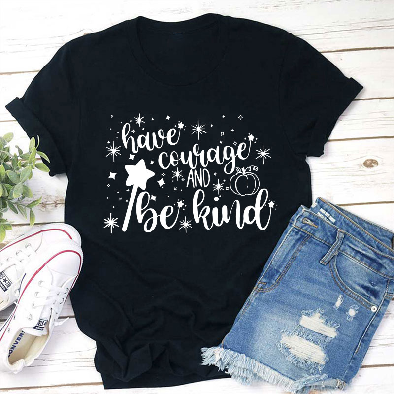 Have Courage And Be Kind Teacher T-Shirt
